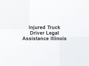 Injured Truck Driver Legal Assistance Illinois