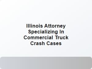 Illinois Attorney for Commercial Truck Crash Cases