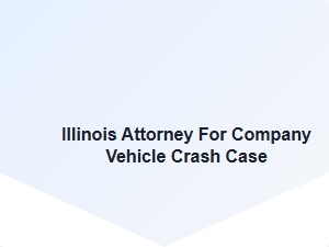 Illinois Attorney for Company Vehicle Crash Case